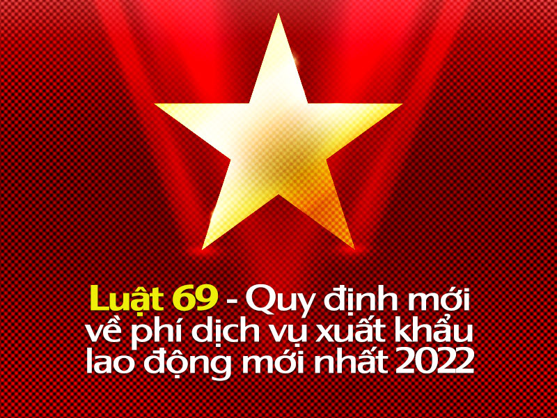 Luat-69-quy-dinh-moi-ve-phi-dich-vu-xuat-khau-lao-dong-moi-nhat-2022