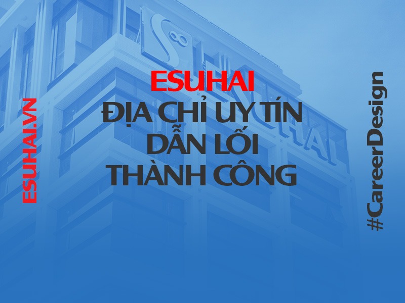 Esuhai - Địa chỉ uy tín, dẫn lối thành công