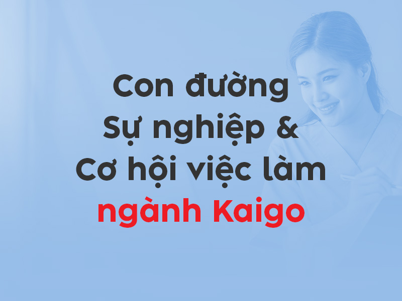 Con đường sự nghiệp & Cơ hội việc làm ngành Kaigo