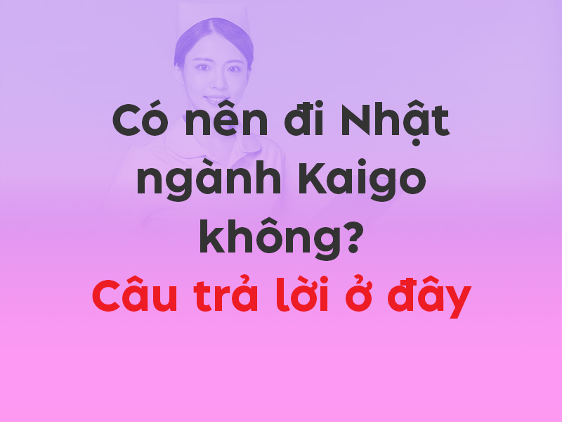 Có nên đi Nhật ngành Kaigo không? Câu trả lời ở đây
