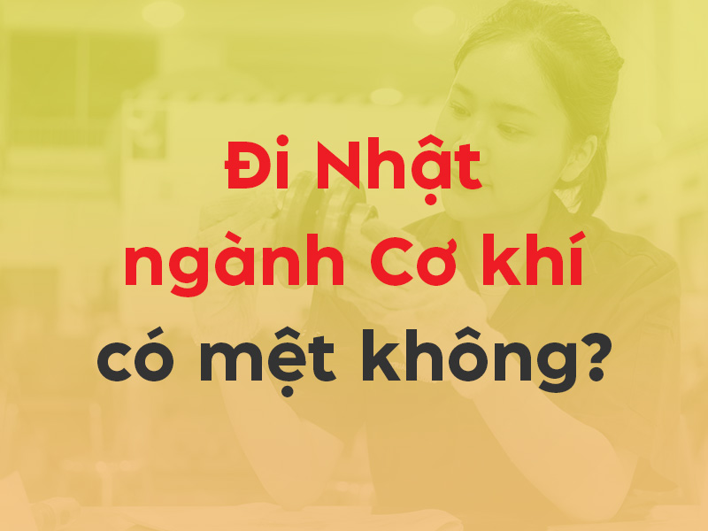 Đi Nhật ngành Cơ khí có vất vả không? Mặt trái ngành Cơ khí tại Nhật