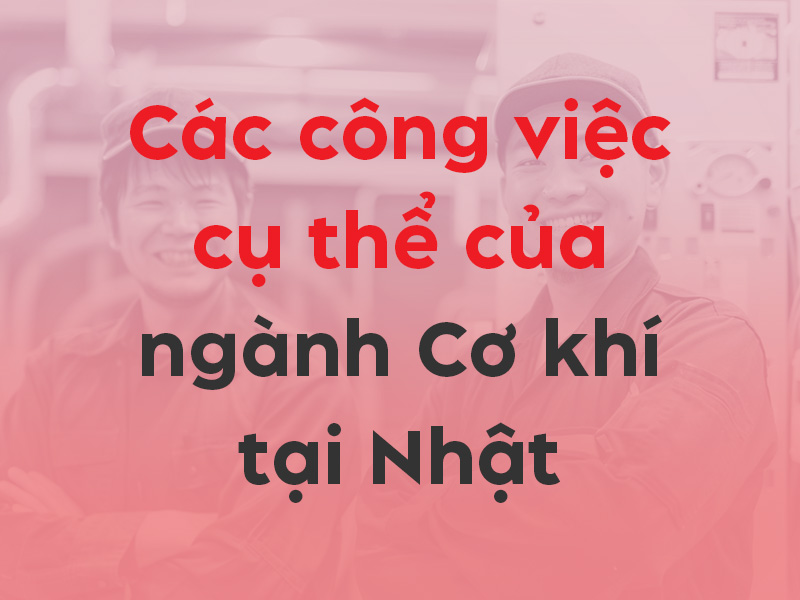 Những công việc cụ thể của ngành Cơ khí tại Nhật là gì?