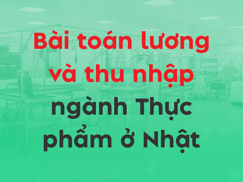 Bài toán thu nhập và lương ngành Thực phẩm tại Nhật